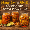 Mango, Lime or Mixed? Choosing Your Perfect Pickle in UAE