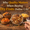 Why Quality Matters When Buying Dry Fruits Online UAE